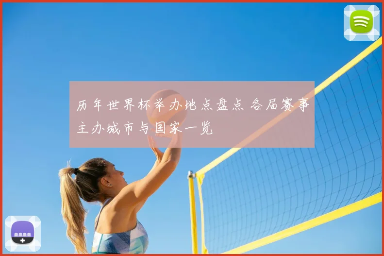 历年世界杯举办地点盘点 各届赛事主办城市与国家一览