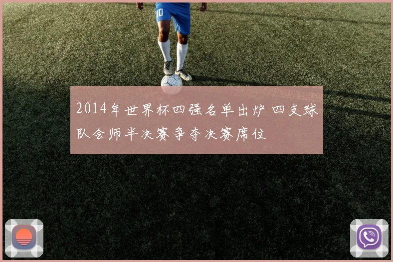 2014年世界杯四强名单出炉 四支球队会师半决赛争夺决赛席位