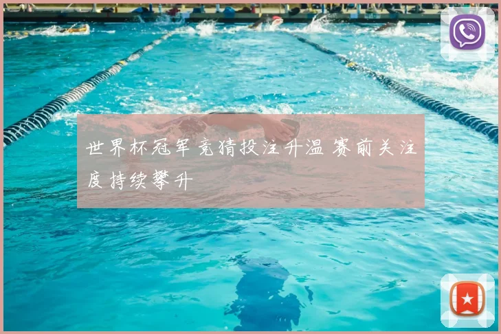 世界杯冠军竞猜投注升温 赛前关注度持续攀升