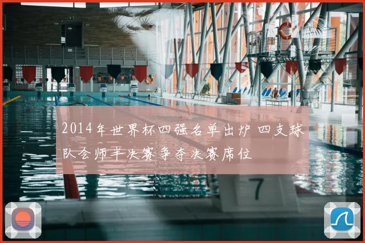2014年世界杯四强名单出炉 四支球队会师半决赛争夺决赛席位