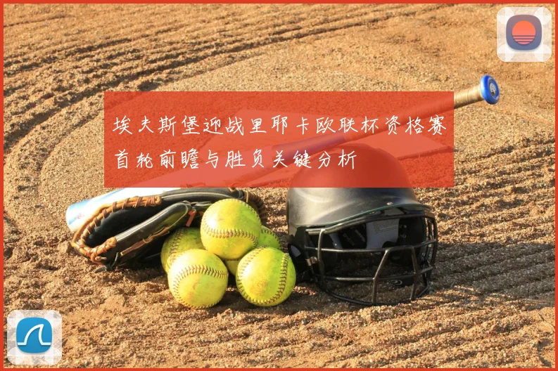 埃夫斯堡迎战里耶卡欧联杯资格赛首轮前瞻与胜负关键分析