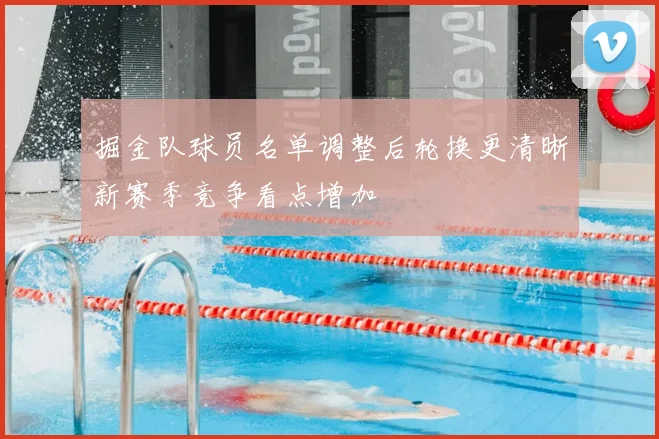 掘金队球员名单调整后轮换更清晰新赛季竞争看点增加