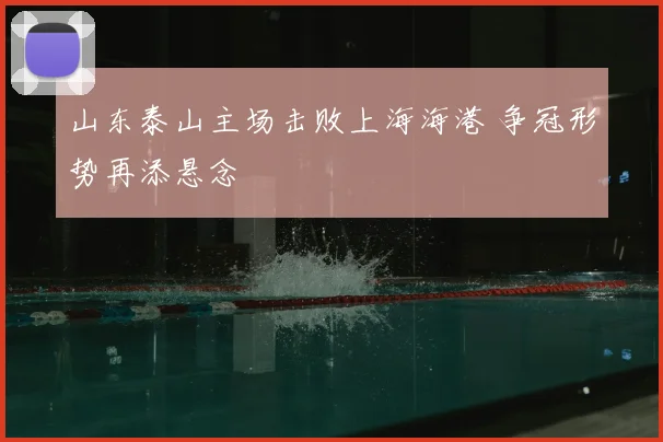 山东泰山主场击败上海海港 争冠形势再添悬念