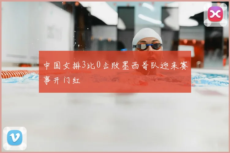 中国女排3比0击败墨西哥队迎来赛事开门红