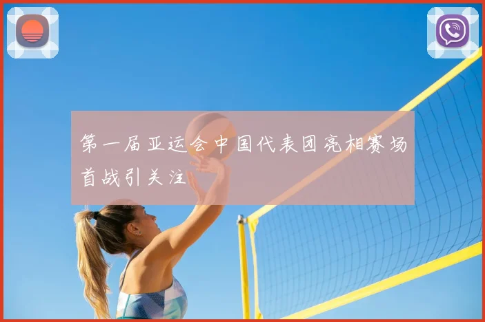 第一届亚运会中国代表团亮相赛场首战引关注