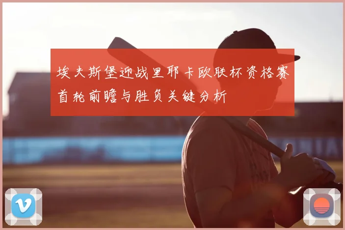 埃夫斯堡迎战里耶卡欧联杯资格赛首轮前瞻与胜负关键分析